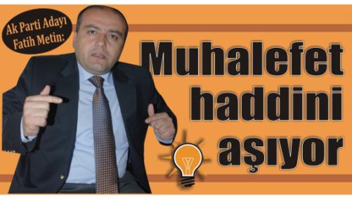Ak Parti Aday Fatih Metin: Muhalefet haddini ayor